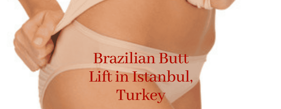 Brazilian Butt Lift in Istanbul, Turkey